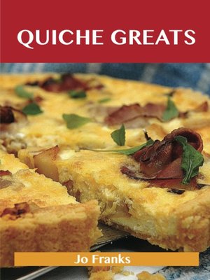 cover image of Quiche Greats: Delicious Quiche Recipes, The Top 84 Quiche Recipes